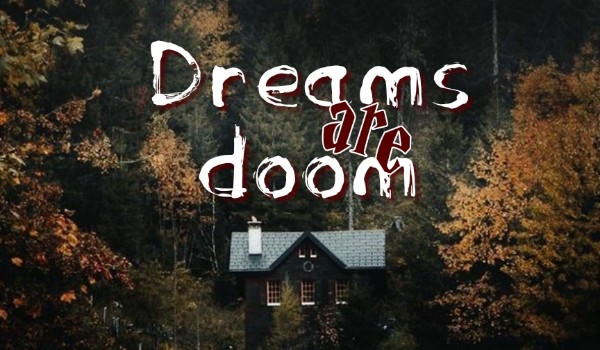 Dreams are doom