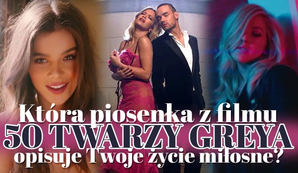 Która piosenka z filmu „50 twarzy Greya” opisuje Twoje życie miłosne?
