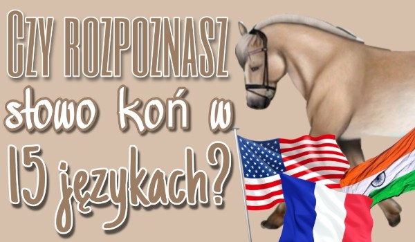Czy rozpoznasz słowo 'koń' w 15 językach?