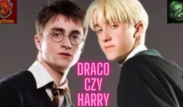 Który chłopak z Harrego Pottera umówił by się z tobą na randkę – Draco czy Harry –