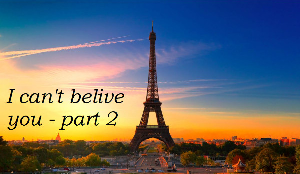 I can’t belive you. – part 2