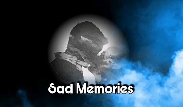 Sad Memories#one shot