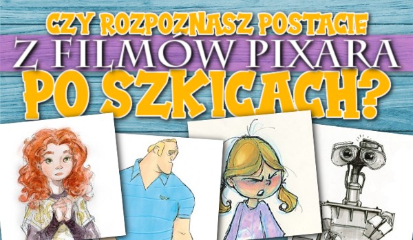 Rozpoznasz postacie z filmów Pixara po szkicach?