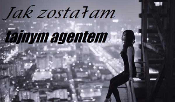 Jak zostałam tajnym agentem. #4