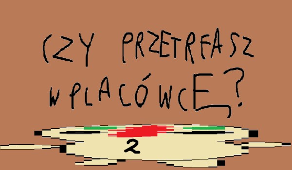 Czy przetrwasz w placówcę? 2
