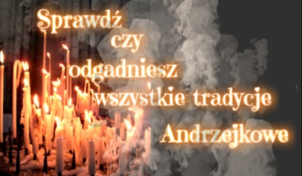 Sprawdź czy odgadniesz wszystkie tradycje Andrzejkowe.