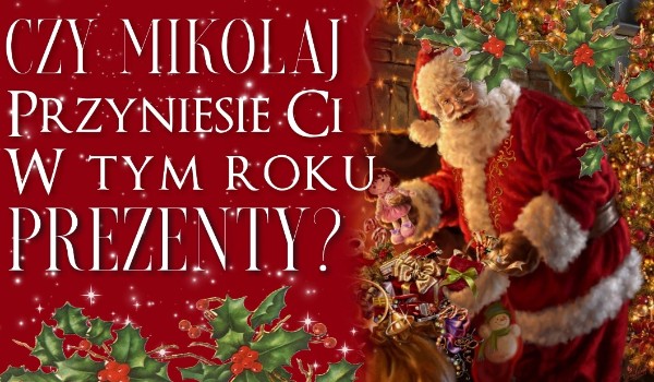 Czy Mikołaj przyniesie ci w tym roku prezenty?