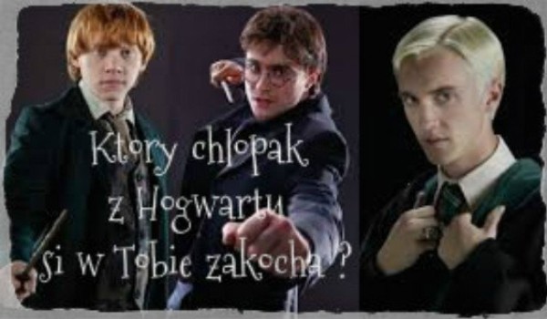 Który chłopak z Hogwartu się w tobie zakocha i jak zaprosi cię na randkę?