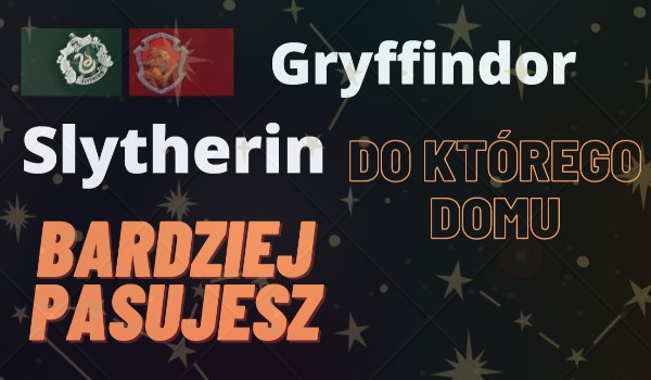 Slytherin czy Gryffindor – do którego domu bardziej pasujesz –