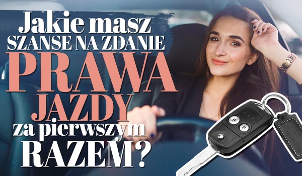 W ilu % masz szansę na zdanie prawa jazdy za pierwszym razem?