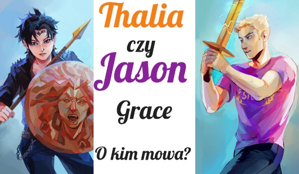 Thalia czy Jason Grace? O kim mowa?