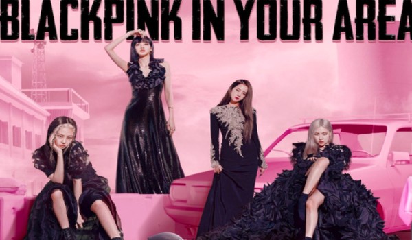 BLACKPINK in your area