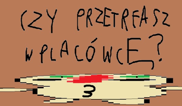 Czy przetrwasz w placówcę? 3