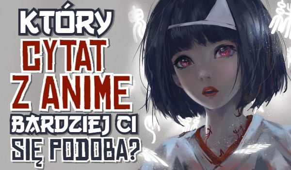 Który cytat z Anime bardziej Ci się podoba?