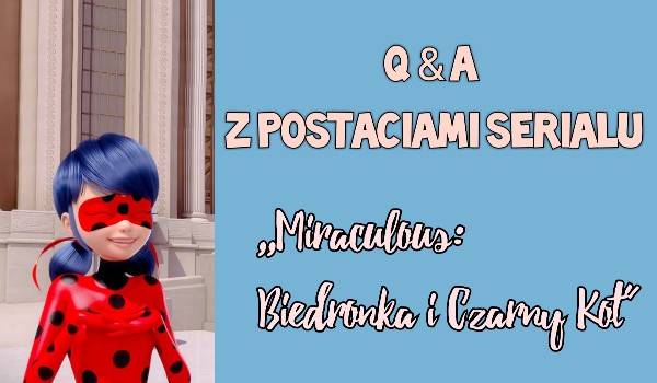 Q & A z postaciami z serialu ,,Miraculous:Biedronka i Czarny Kot”