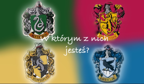 W którym domu z Hogwartu jesteś?