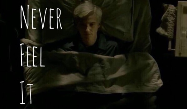 Never feel it || Draco Malfoy