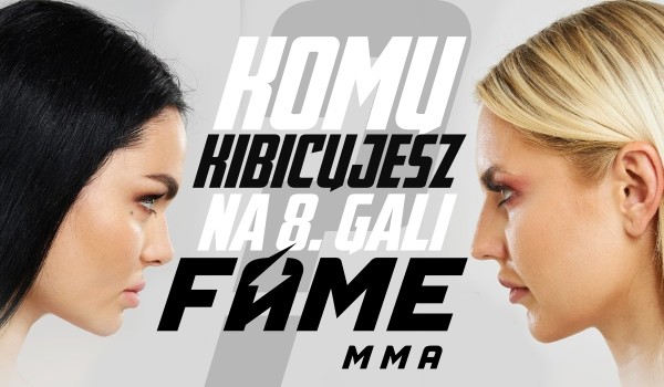 Komu kibicujesz na Fame MMA 8?