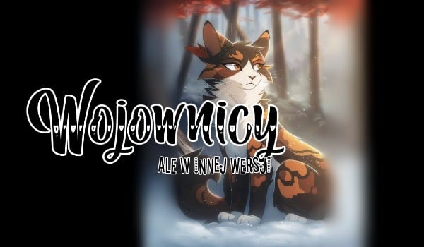 „Wojownicy” – ale w innej wersji~    (Część 1)