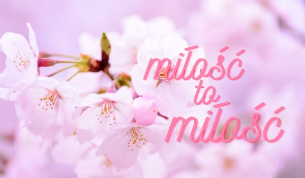 Miłość to miłość (cz.6)