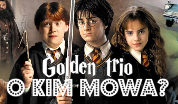 Golden Trio – o kim mowa?