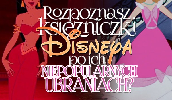 Czy rozpoznasz księżniczki Disneya po ich niepopularnych ubraniach?