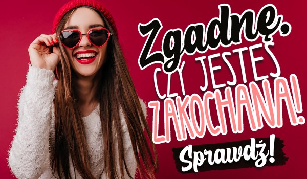 Zgadnę, czy jesteś zakochana!