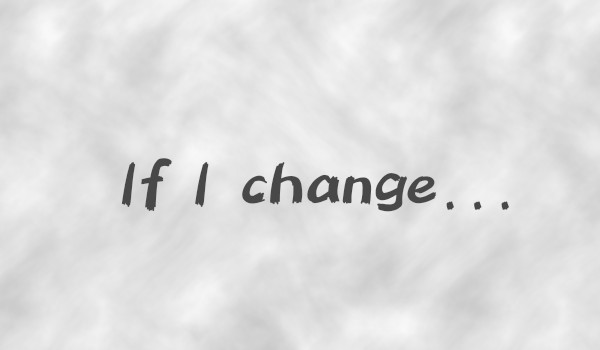 If I change… #1