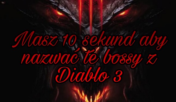 Masz 10 sekund aby nazwać te bossy z Diablo 3