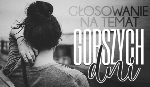 Głosowanie o gorszych dniach!