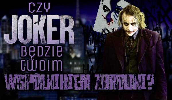 Czy Joker będzie twoim wspólnikiem zbrodni?