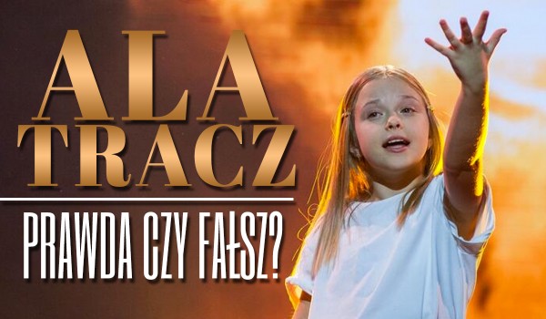 Ala Tracz — Prawda czy fałsz?