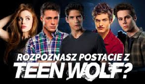 Rozpoznasz wszystkie postacie z Teen wolf?