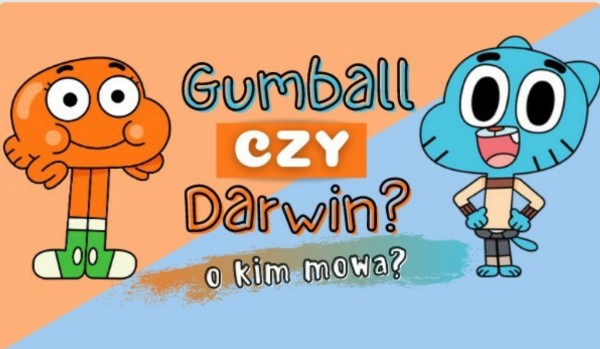 Gumball czy Darwin? – o kim mowa?