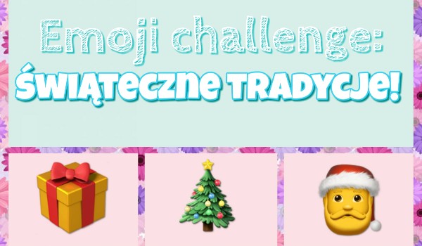 Emoji challenge: Świąteczne tradycje!