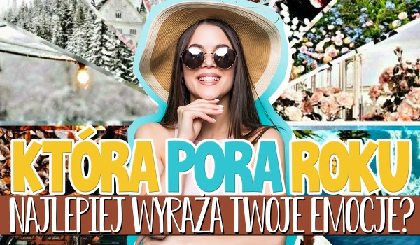 Która pora roku najlepiej wyraża Twoje emocje?