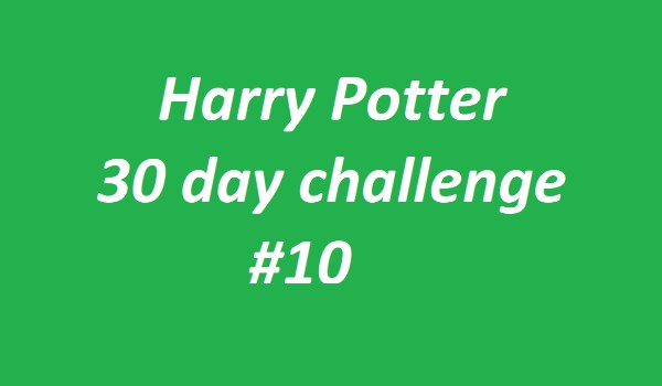 Harry Potter 30 day challenge #10