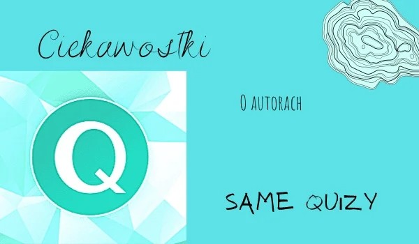 Ciekawostki SameQuizy- Artureq