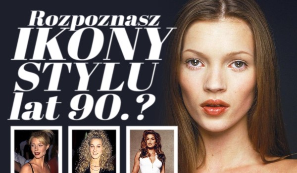 Czy rozpoznasz ikony stylu lat 90.?