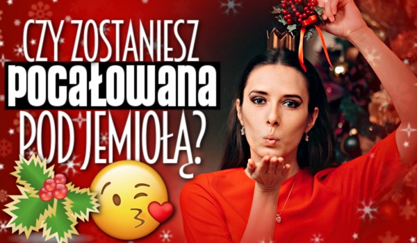 Czy zostaniesz pocałowana pod jemiołą?