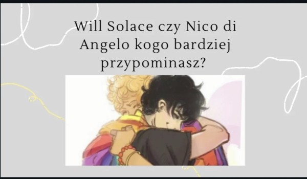 Will Solace czy Nico di Angelo kogo bardziej przypominasz?