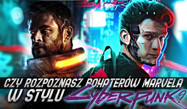 Rozpoznasz postacie Marvela w stylu Cyberpunk 2077?