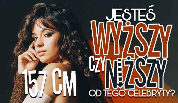 Jesteś wyższy czy niższy od tego celebryty?