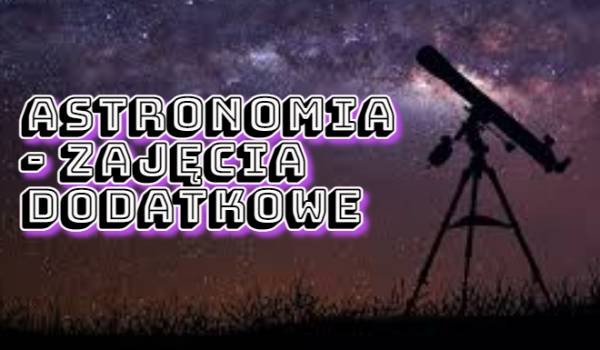 Astronomia – zajęcia dodatkowe