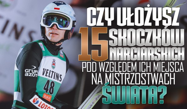 Czy ułożysz 15 skoczków narciarskich pod względem ich miejsca w Mistrzostwach Świata sezonu 2020/2021?