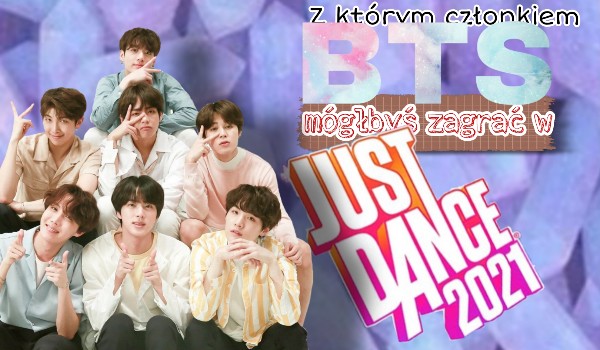 Z którym członkiem BTS mógłbyś zagrać w Just Dance 2021?