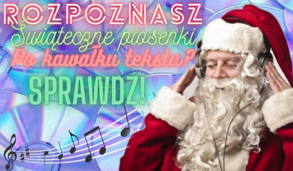 Czy rozpoznasz świąteczne piosenki po kawałku tekstu?