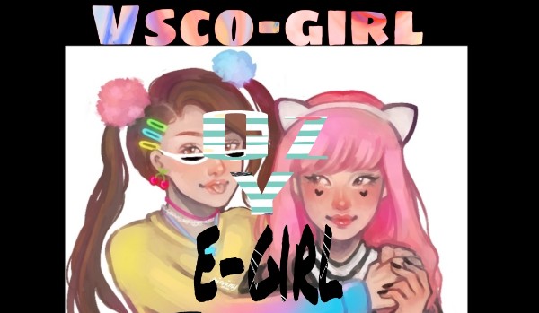 Vsco-girl czy e-girl który typ reprezentujesz?