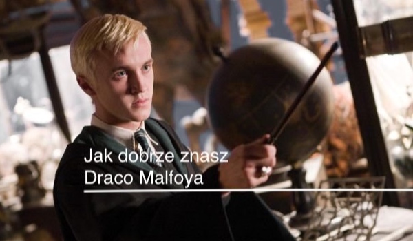 Jak dobrze znasz Draco Malfoya