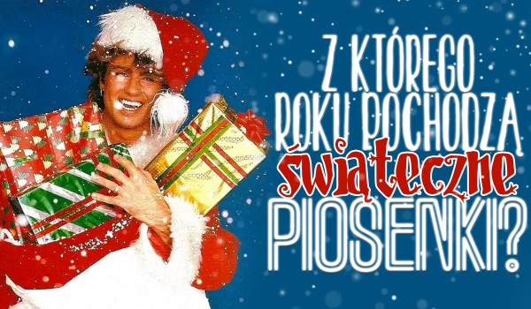 Z którego roku pochodzą te świąteczne piosenki?